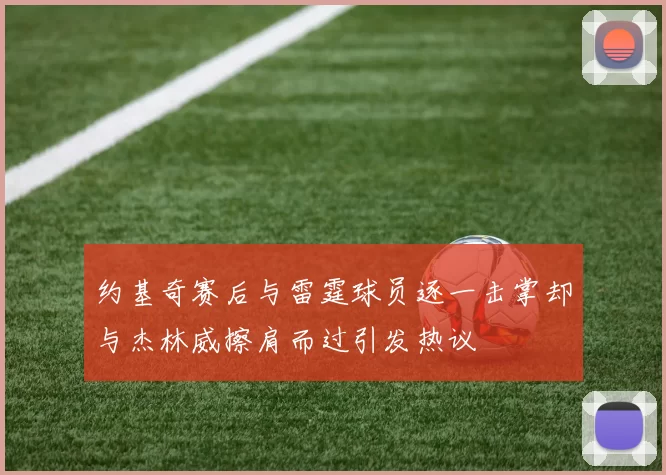 约基奇赛后与雷霆球员逐一击掌却与杰林威擦肩而过引发热议