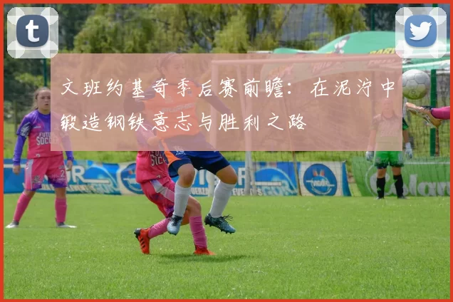 文班约基奇季后赛前瞻：在泥泞中锻造钢铁意志与胜利之路