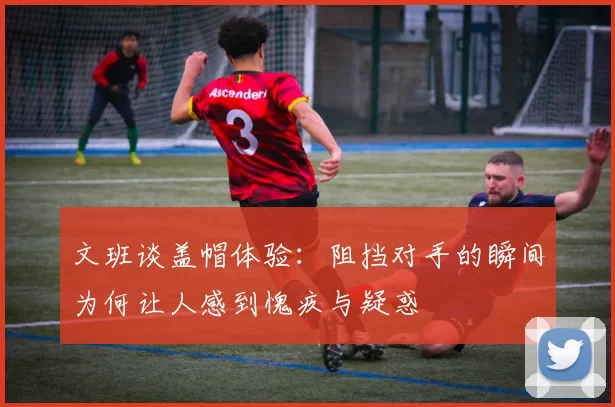 文班谈盖帽体验：阻挡对手的瞬间为何让人感到愧疚与疑惑