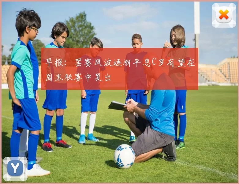 早报：罢赛风波逐渐平息C罗有望在周末联赛中复出
