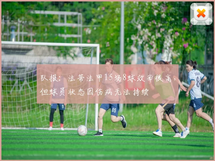 队报：法蒂法甲15场8球效率很高，但球员状态因伤病无法持续