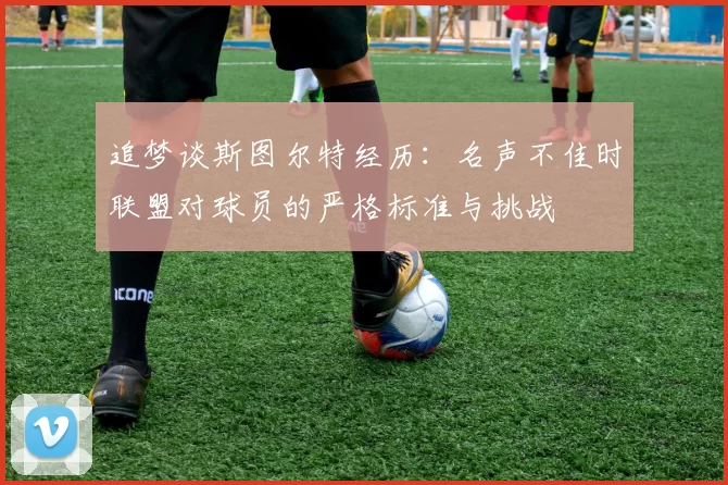 追梦谈斯图尔特经历：名声不佳时联盟对球员的严格标准与挑战